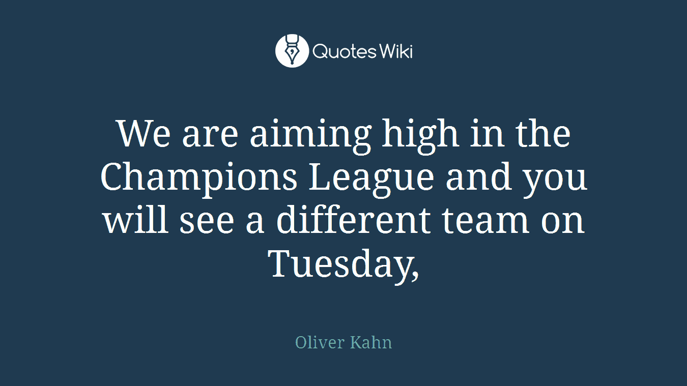 We are aiming high in the Champions League and you will see a different team on Tuesday,