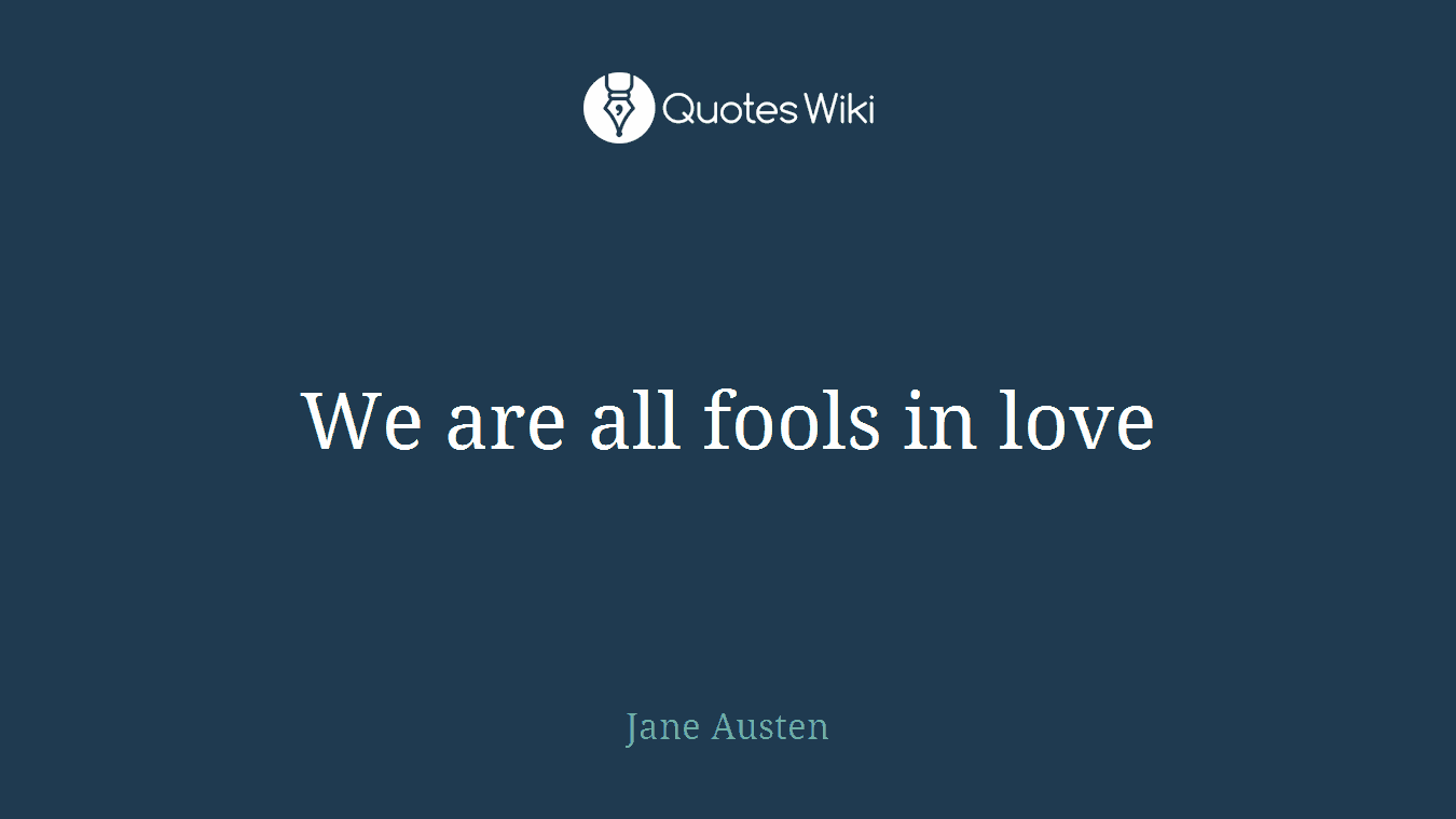 We are all fools in love