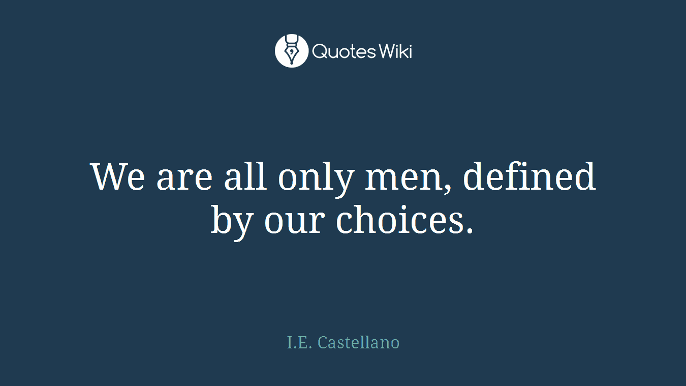 We are all only men, defined by our choices.