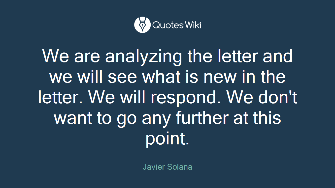 We are analyzing the letter and we will see what is new in the letter. We will respond. We don't want to go any further at this point.