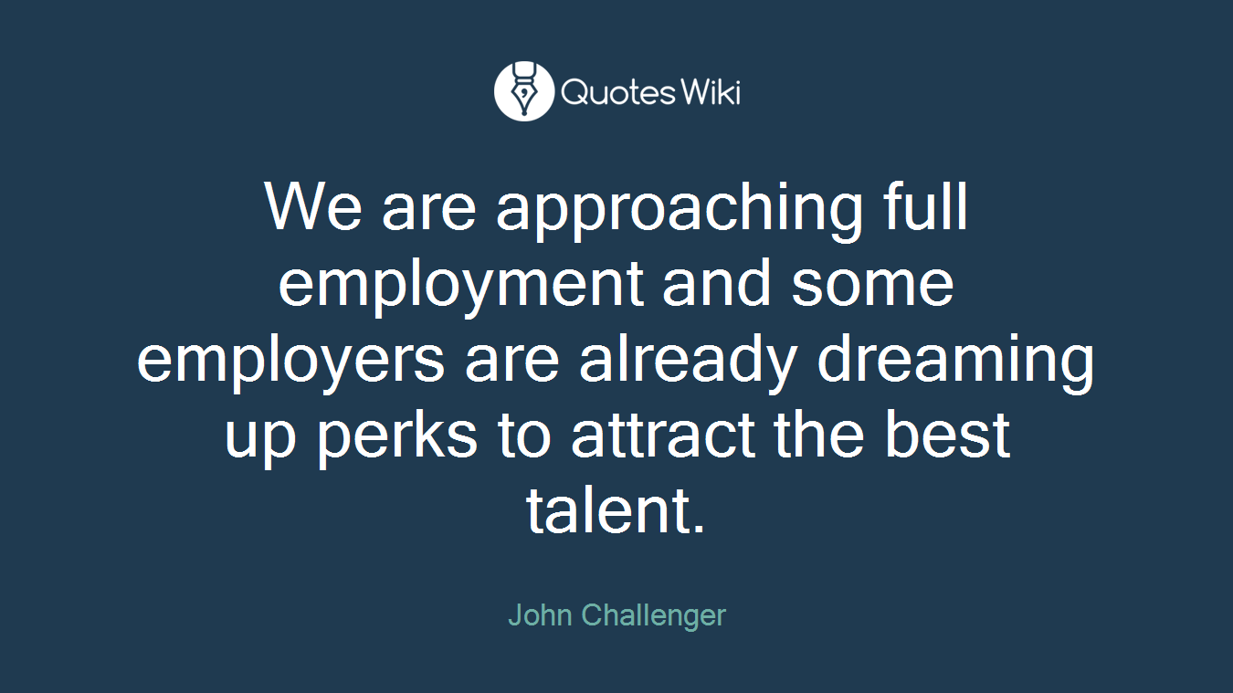 We are approaching full employment and some employers are already dreaming up perks to attract the best talent.