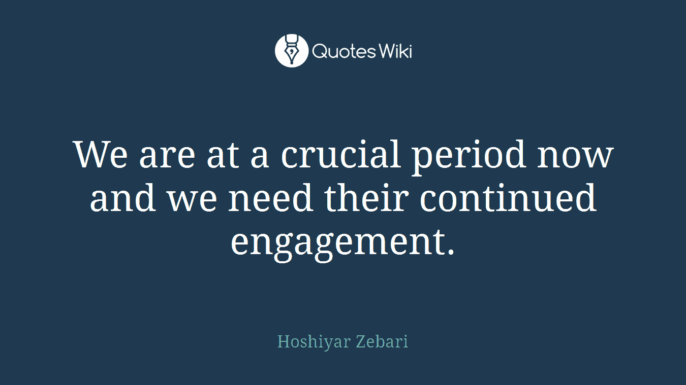 We are at a crucial period now and we need their continued engagement.