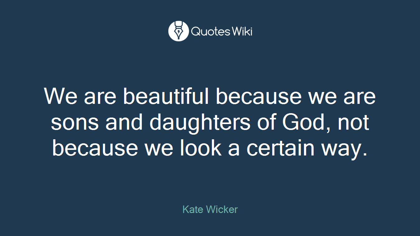 We are beautiful because we are sons and daughters of God, not because we look a certain way.