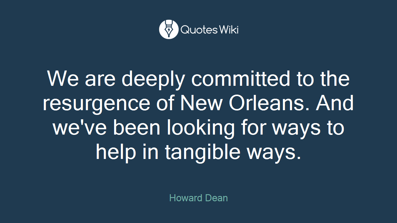 We are deeply committed to the resurgence of New Orleans. And we've been looking for ways to help in tangible ways.