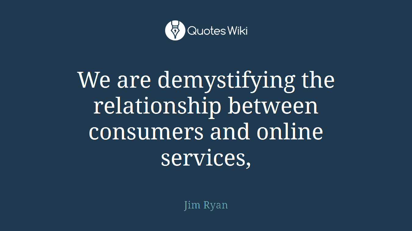 We are demystifying the relationship between consumers and online services,