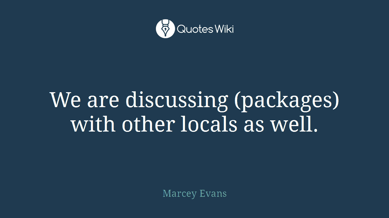 We are discussing (packages) with other locals as well.