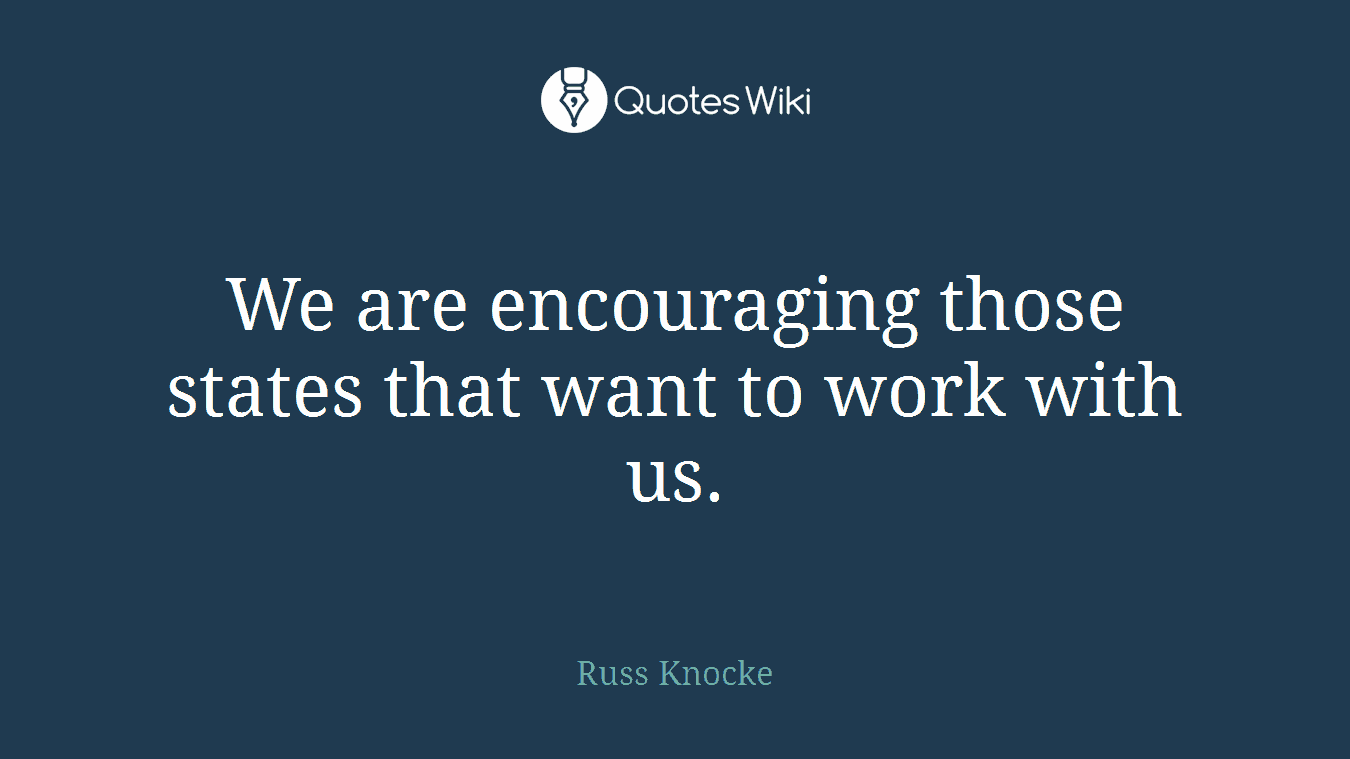We are encouraging those states that want to work with us.