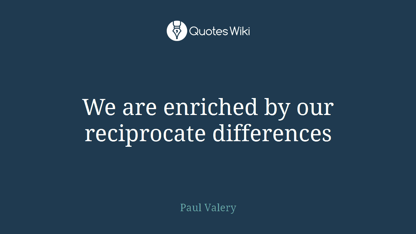 We are enriched by our reciprocate differences