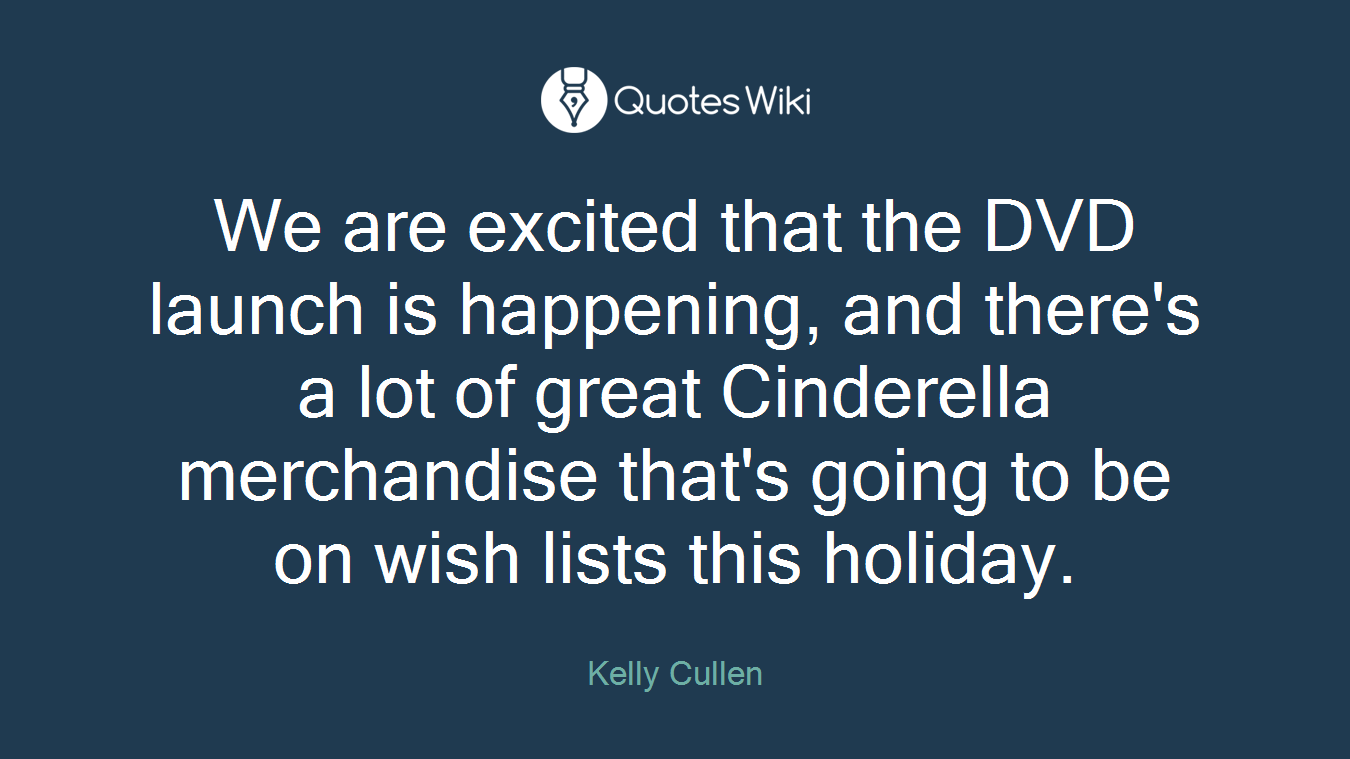 We are excited that the DVD launch is happening, and there's a lot of great Cinderella merchandise that's going to be on wish lists this holiday.