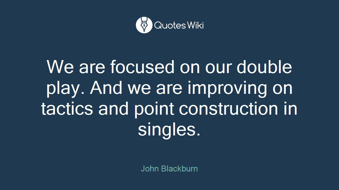 We are focused on our double play. And we are improving on tactics and point construction in singles.