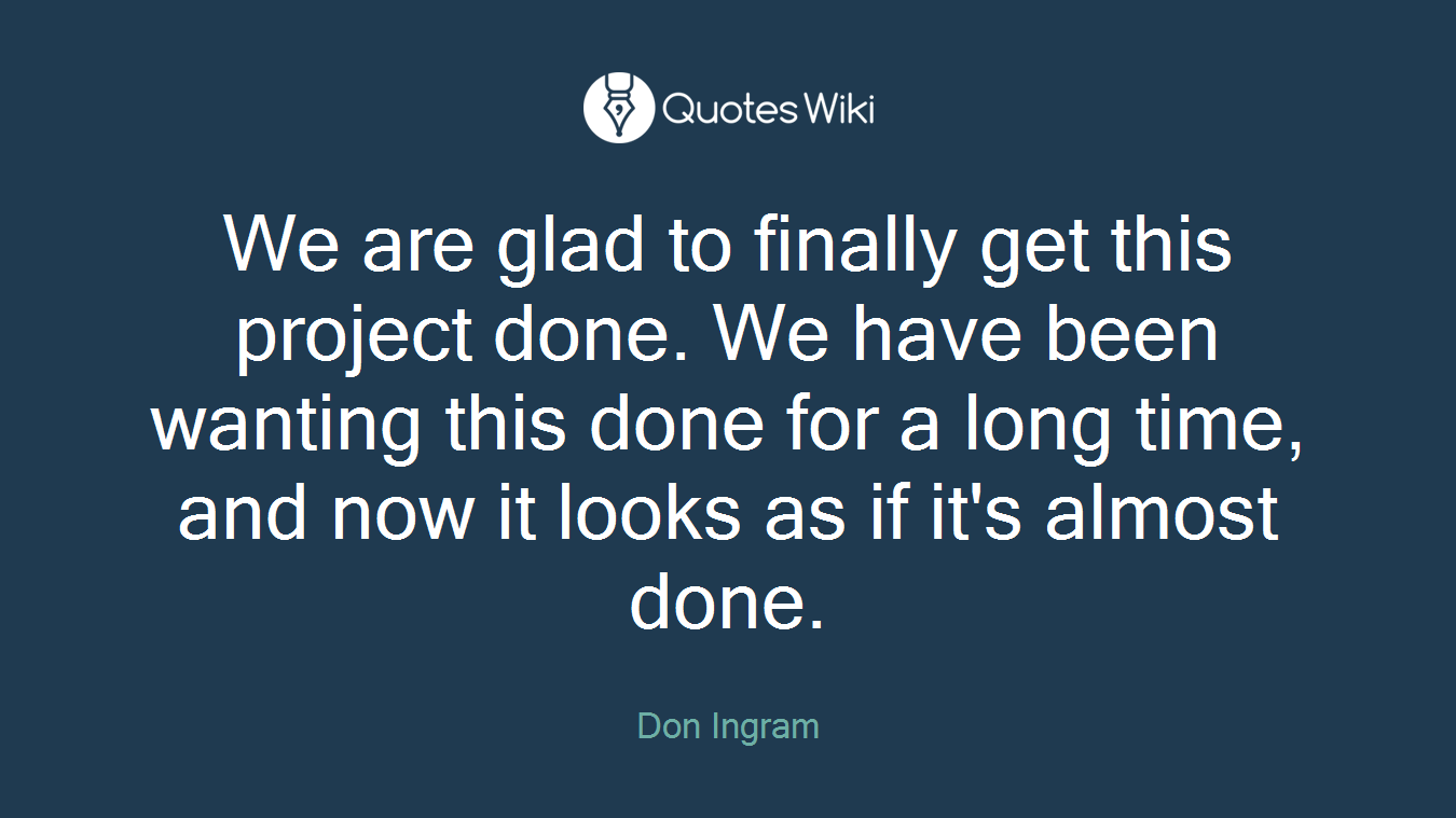 We are glad to finally get this project done. We have been wanting this done for a long time, and now it looks as if it's almost done.