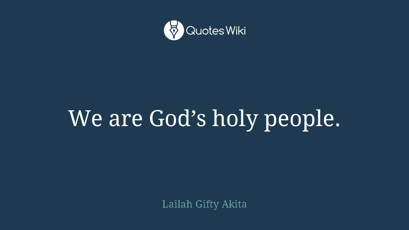 We are God’s holy people.