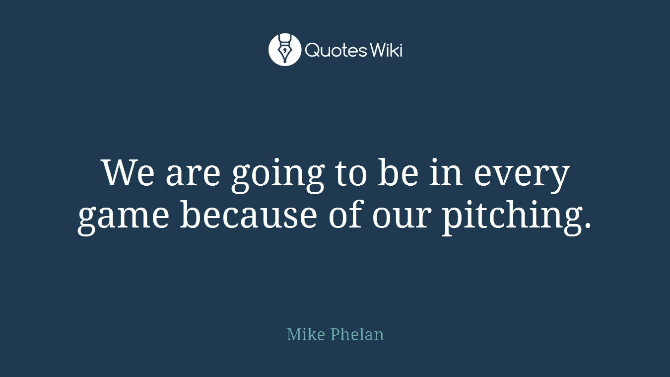 We are going to be in every game because of our pitching.