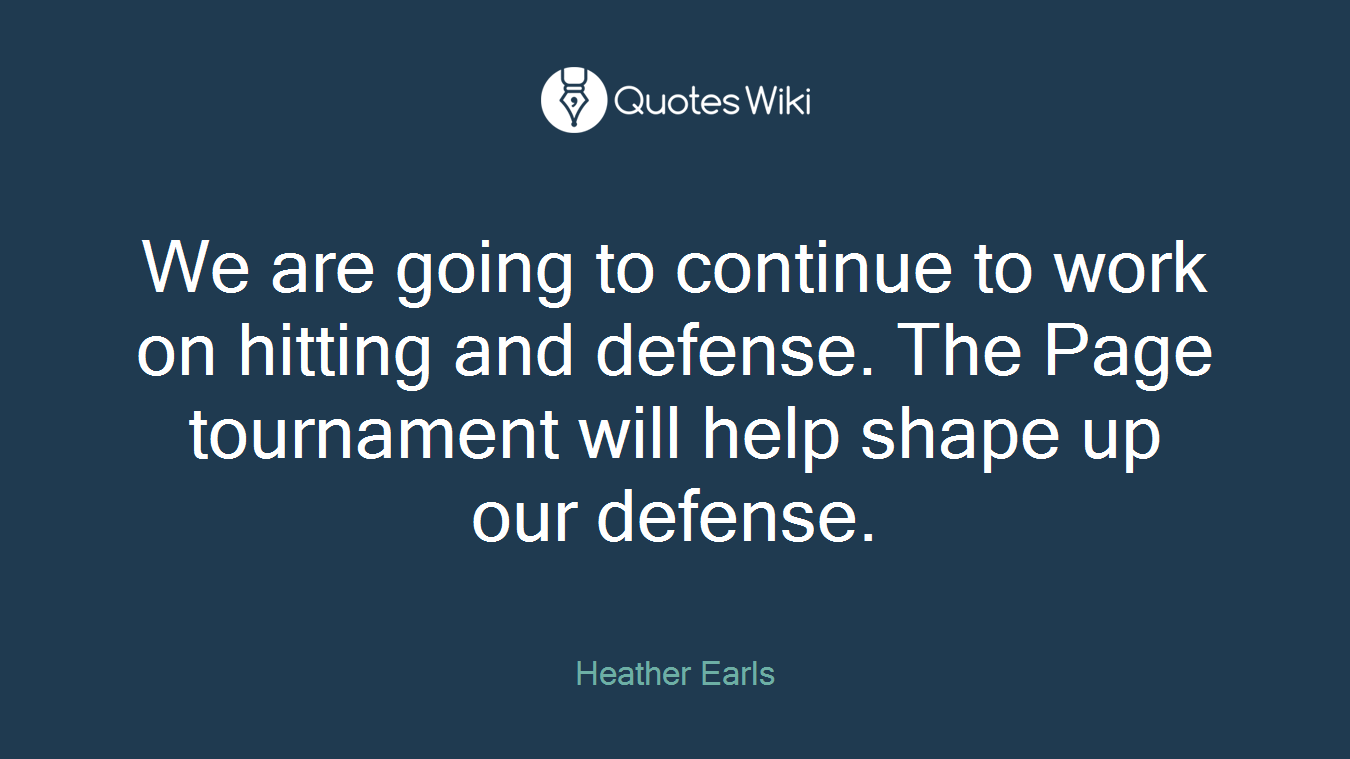 We are going to continue to work on hitting and defense. The Page tournament will help shape up our defense.