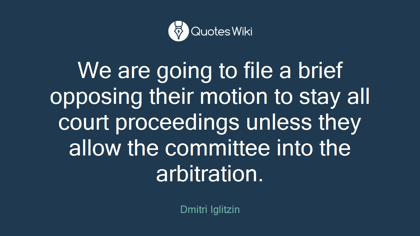 We are going to file a brief opposing their motion to stay all court proceedings unless they allow the committee into the arbitration.