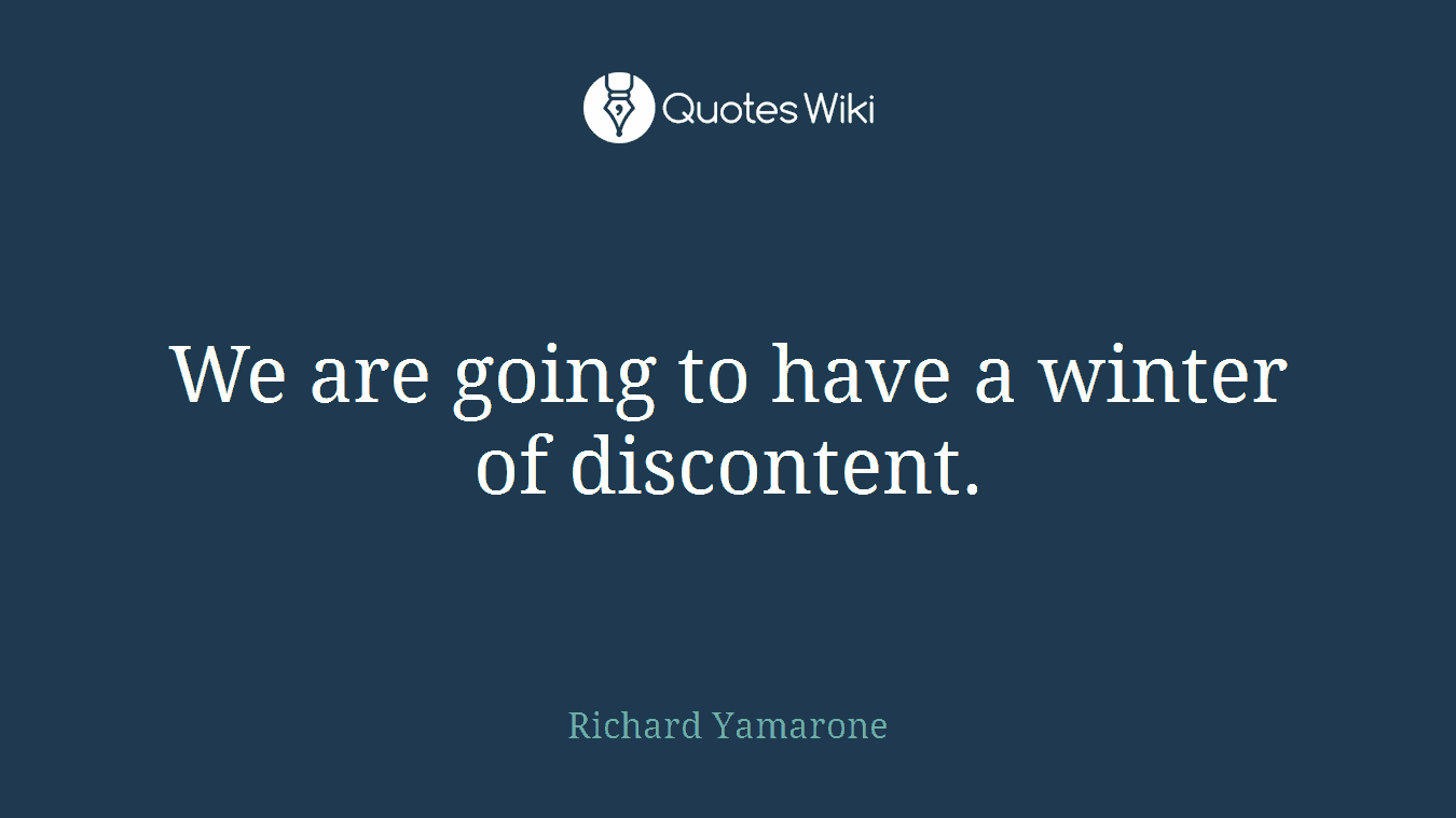We are going to have a winter of discontent.