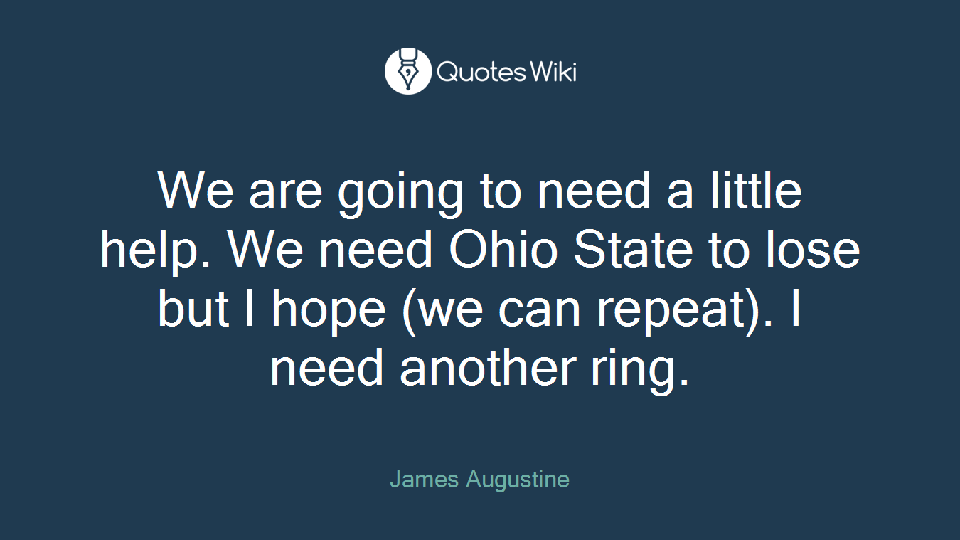 We are going to need a little help. We need Ohio State to lose but I hope (we can repeat). I need another ring.