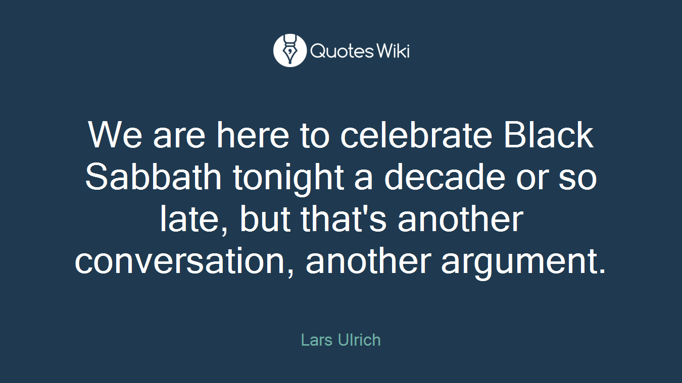 We are here to celebrate Black Sabbath tonight a decade or so late, but that's another conversation, another argument.