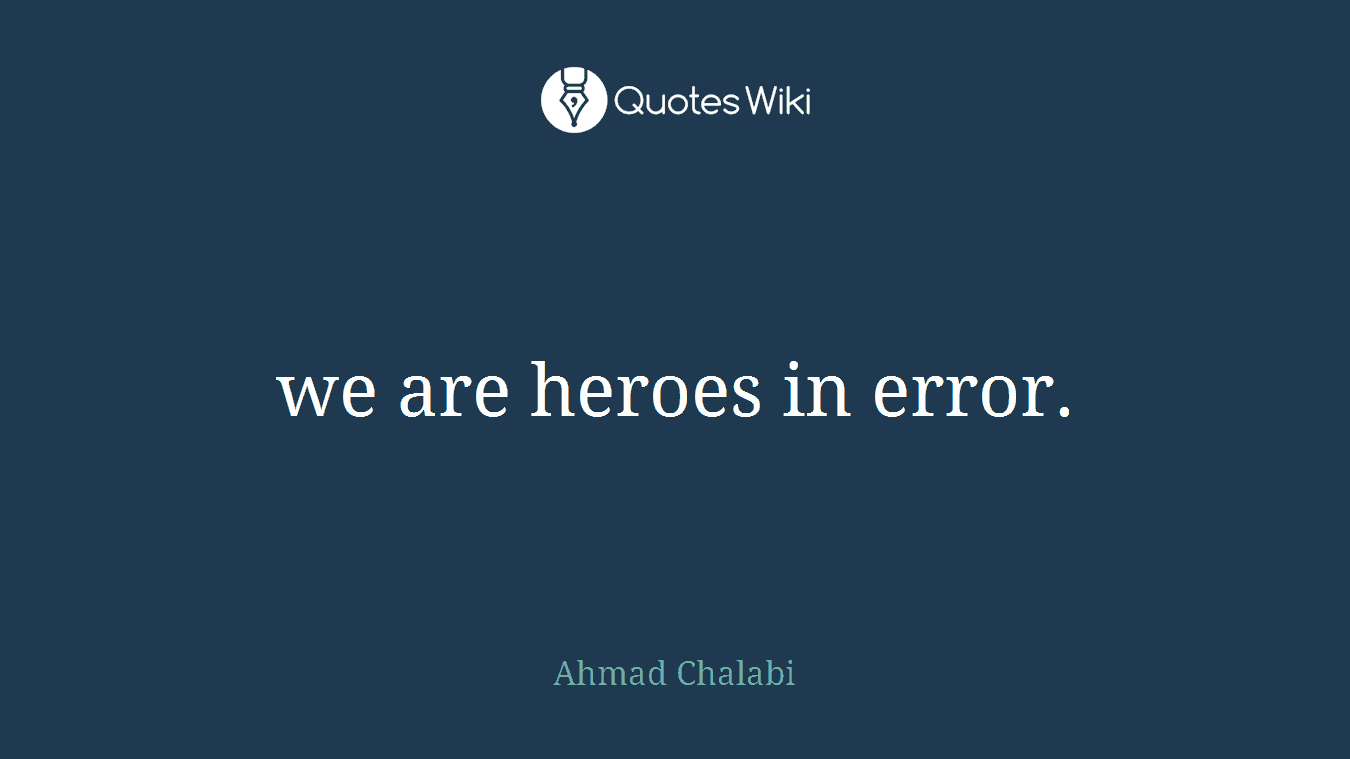 we are heroes in error.