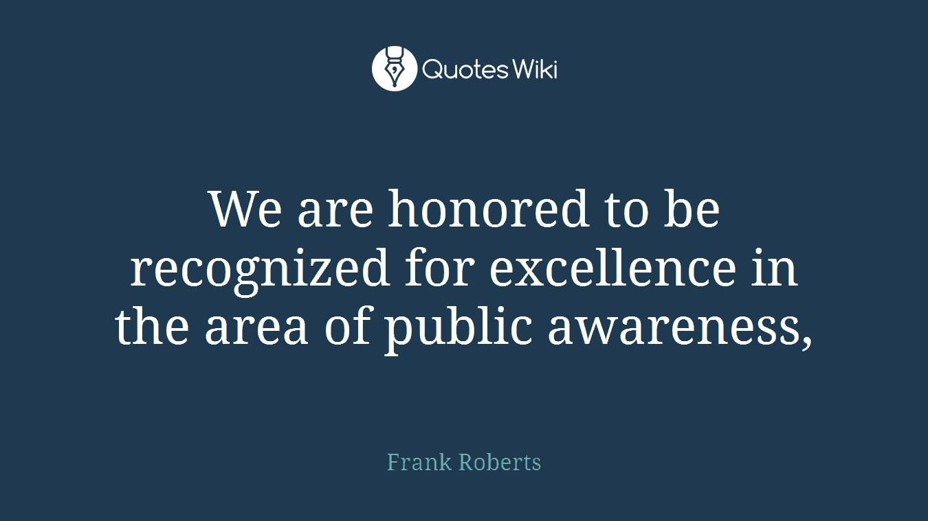 We are honored to be recognized for excellence in the area of public awareness,