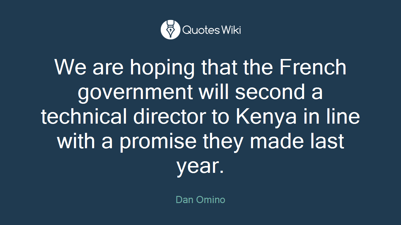 We are hoping that the French government will second a technical director to Kenya in line with a promise they made last year.