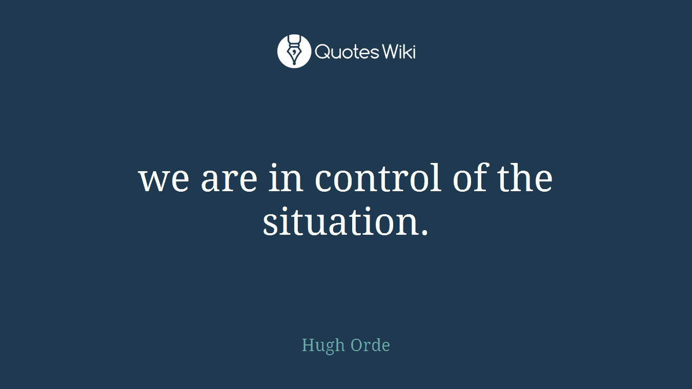 we are in control of the situation.