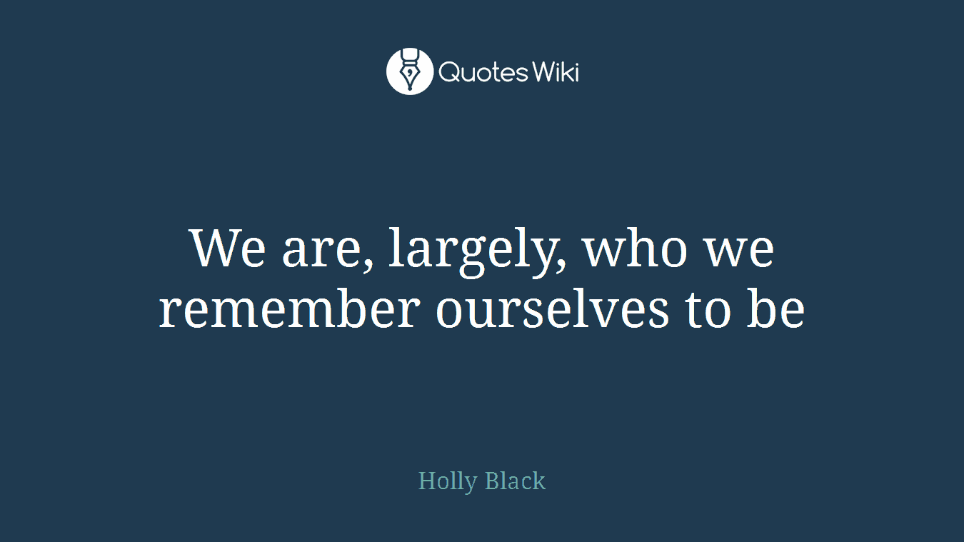 We are, largely, who we remember ourselves to be