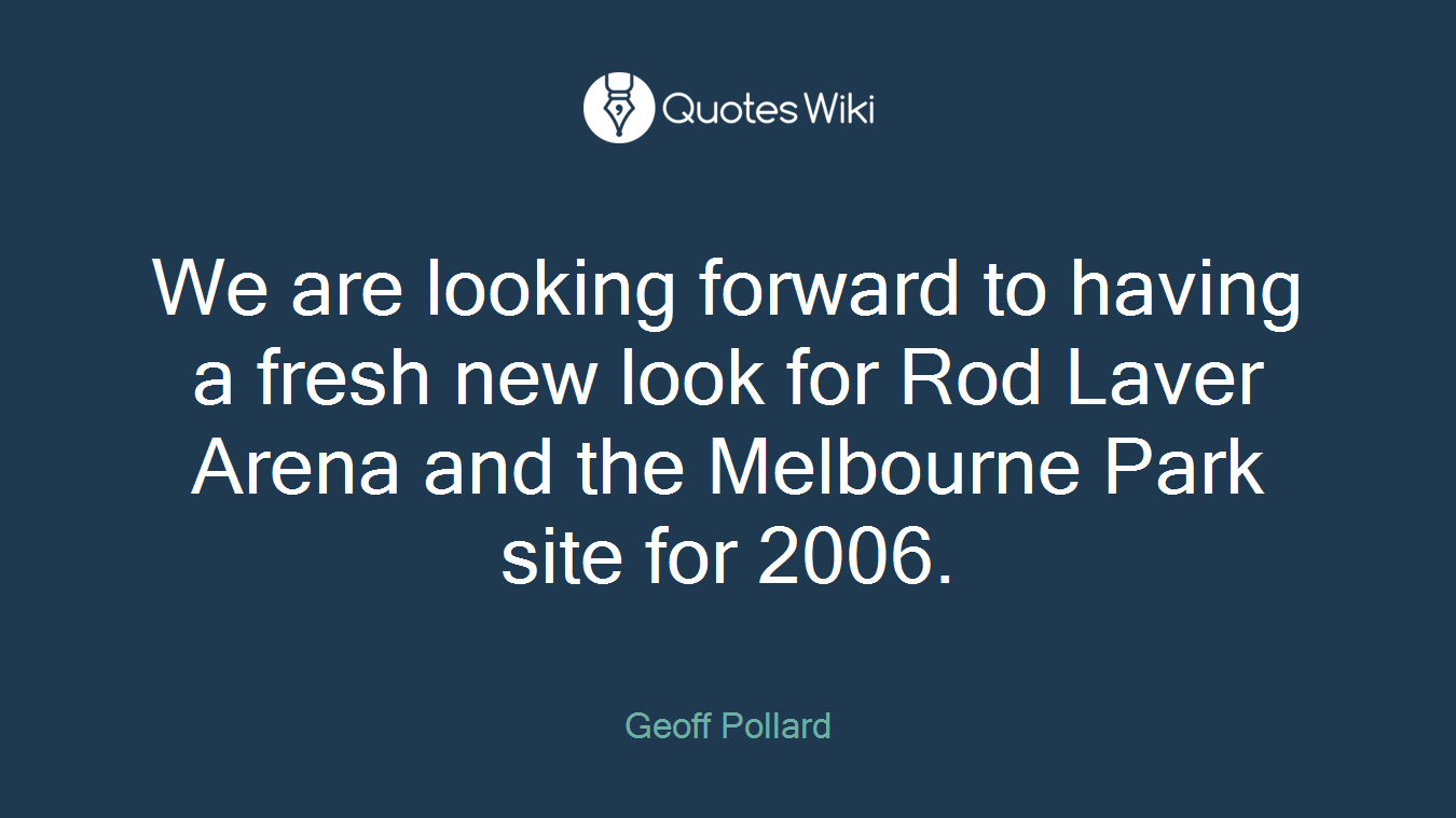We are looking forward to having a fresh new look for Rod Laver Arena and the Melbourne Park site for 2006.