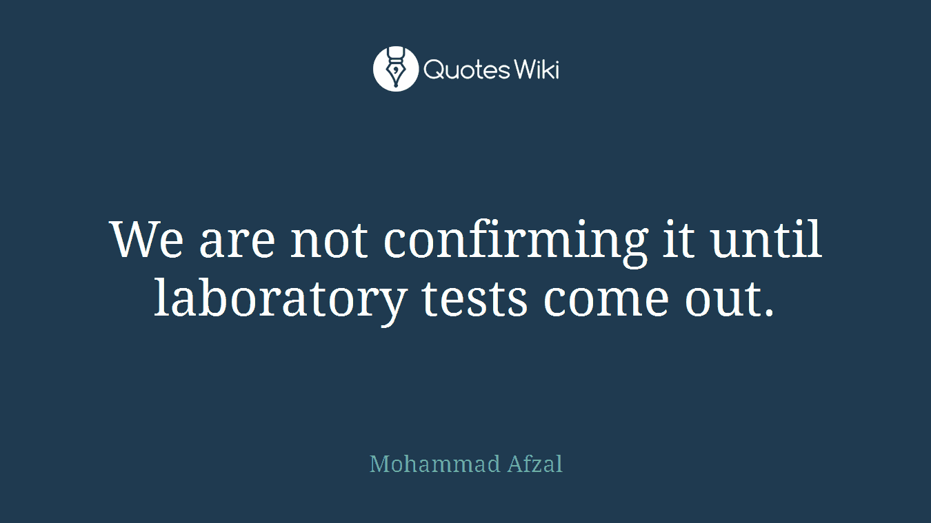 We are not confirming it until laboratory tests come out.