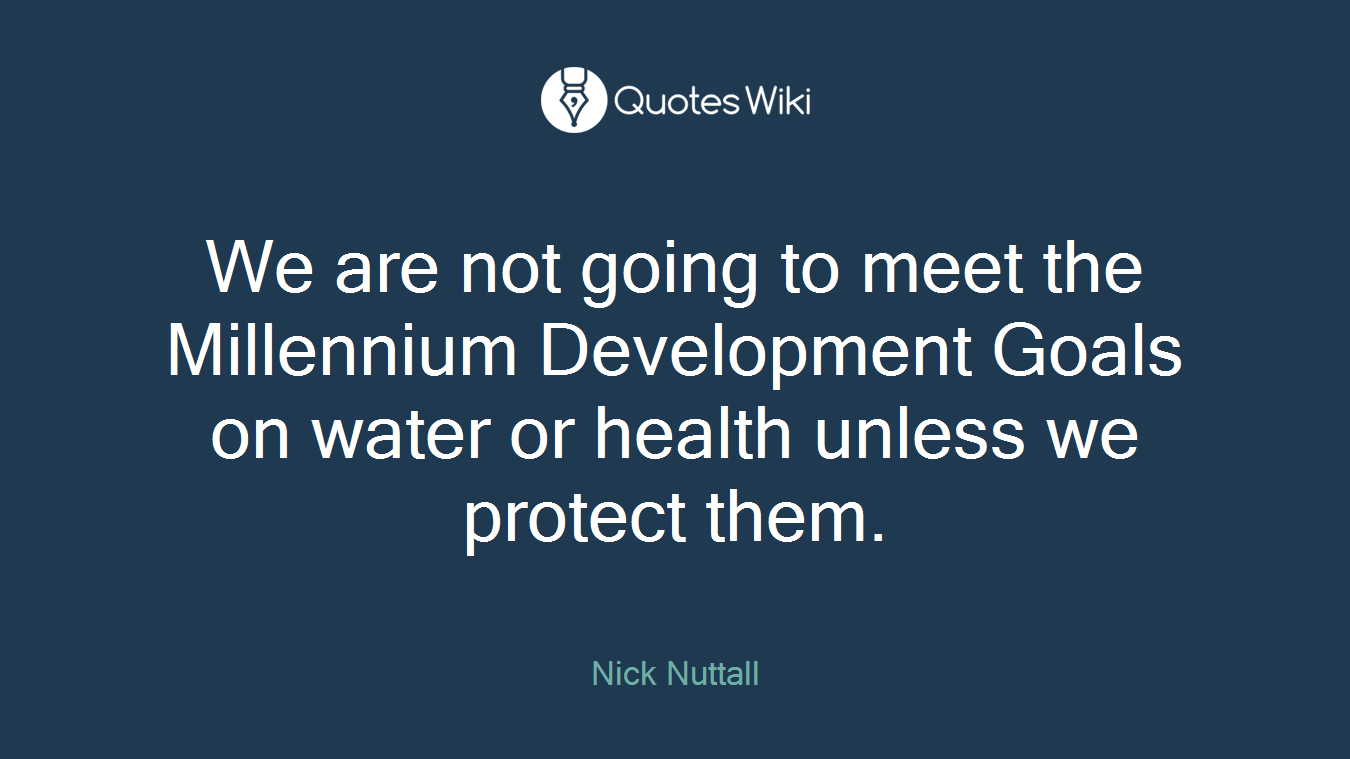 We are not going to meet the Millennium Development Goals on water or health unless we protect them.