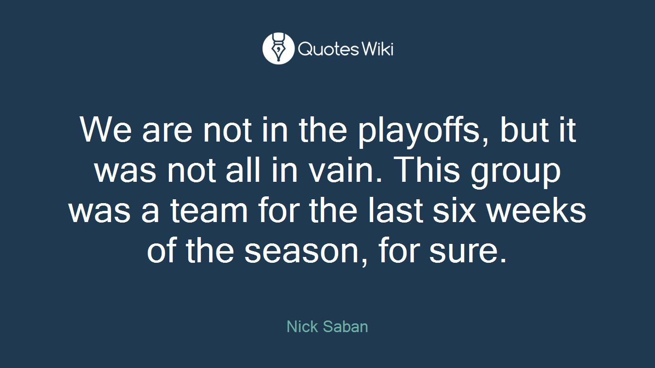 We are not in the playoffs, but it was not all in vain. This group was a team for the last six weeks of the season, for sure.