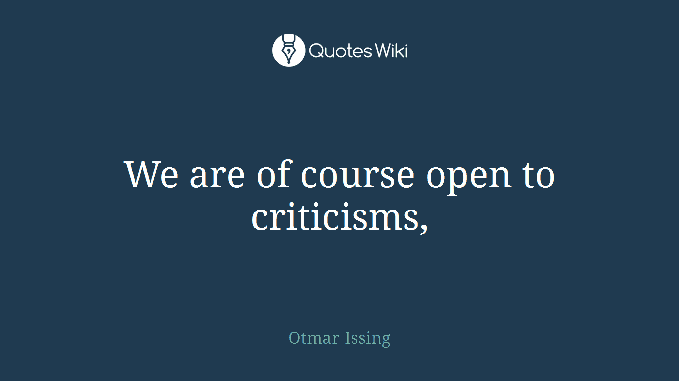 We are of course open to criticisms,