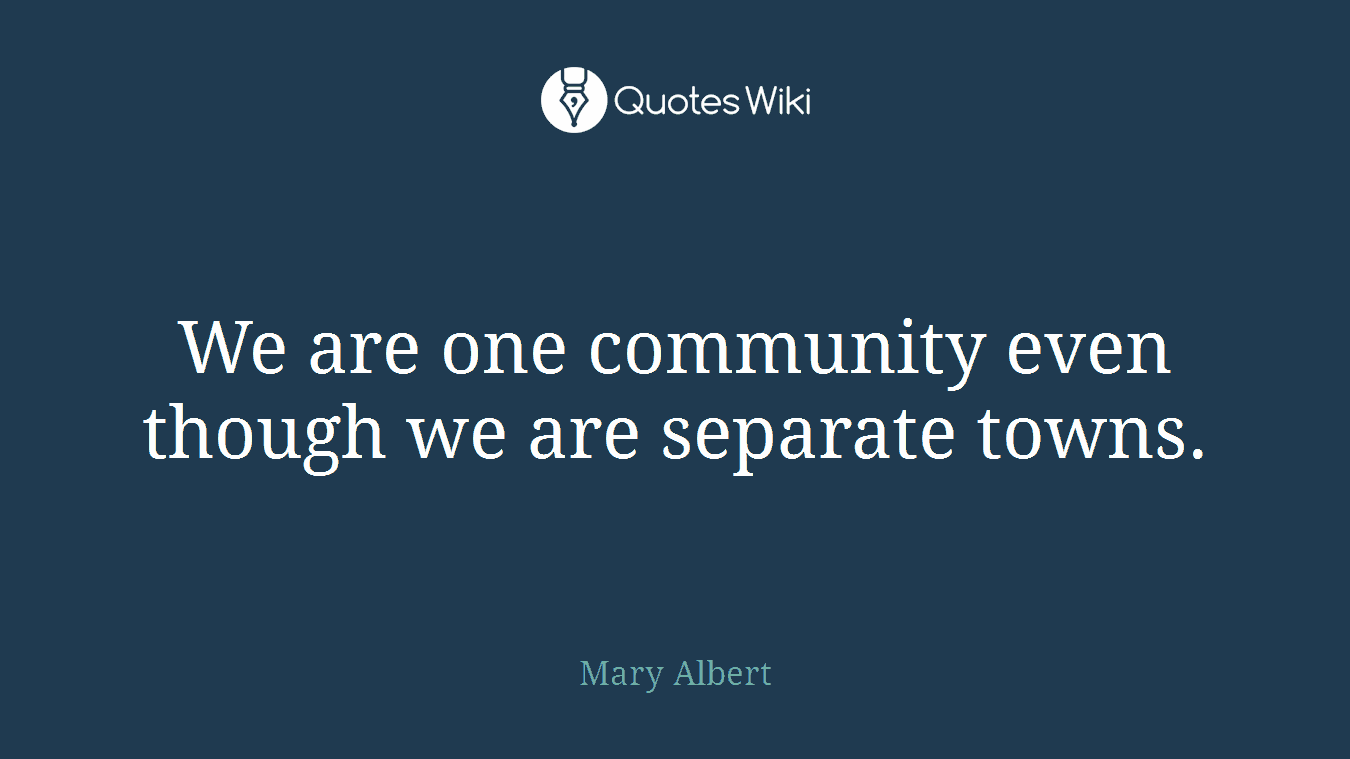 We are one community even though we are separate towns.