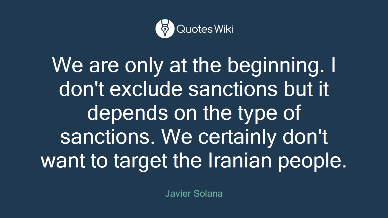 We are only at the beginning. I don't exclude sanctions but it depends on the type of sanctions. We certainly don't want to target the Iranian people.