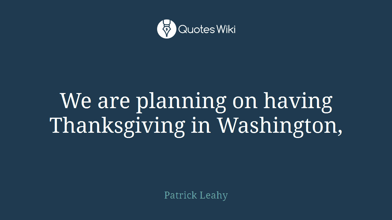 We are planning on having Thanksgiving in Washington,