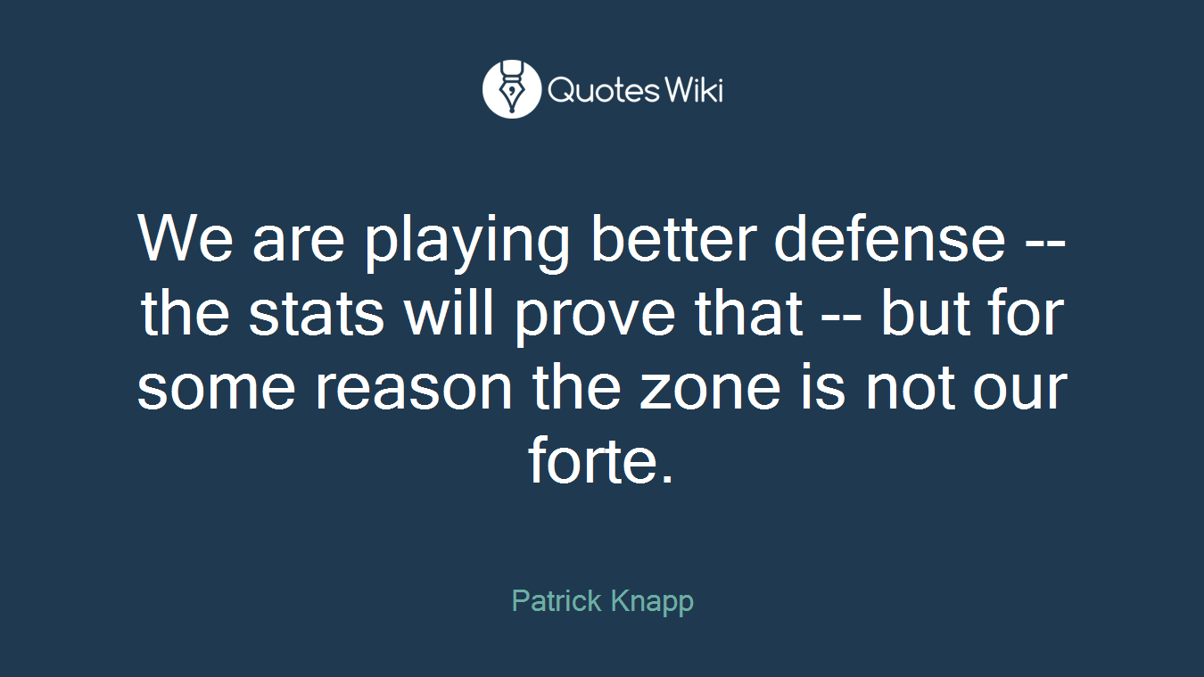 We are playing better defense -- the stats will prove that -- but for some reason the zone is not our forte.