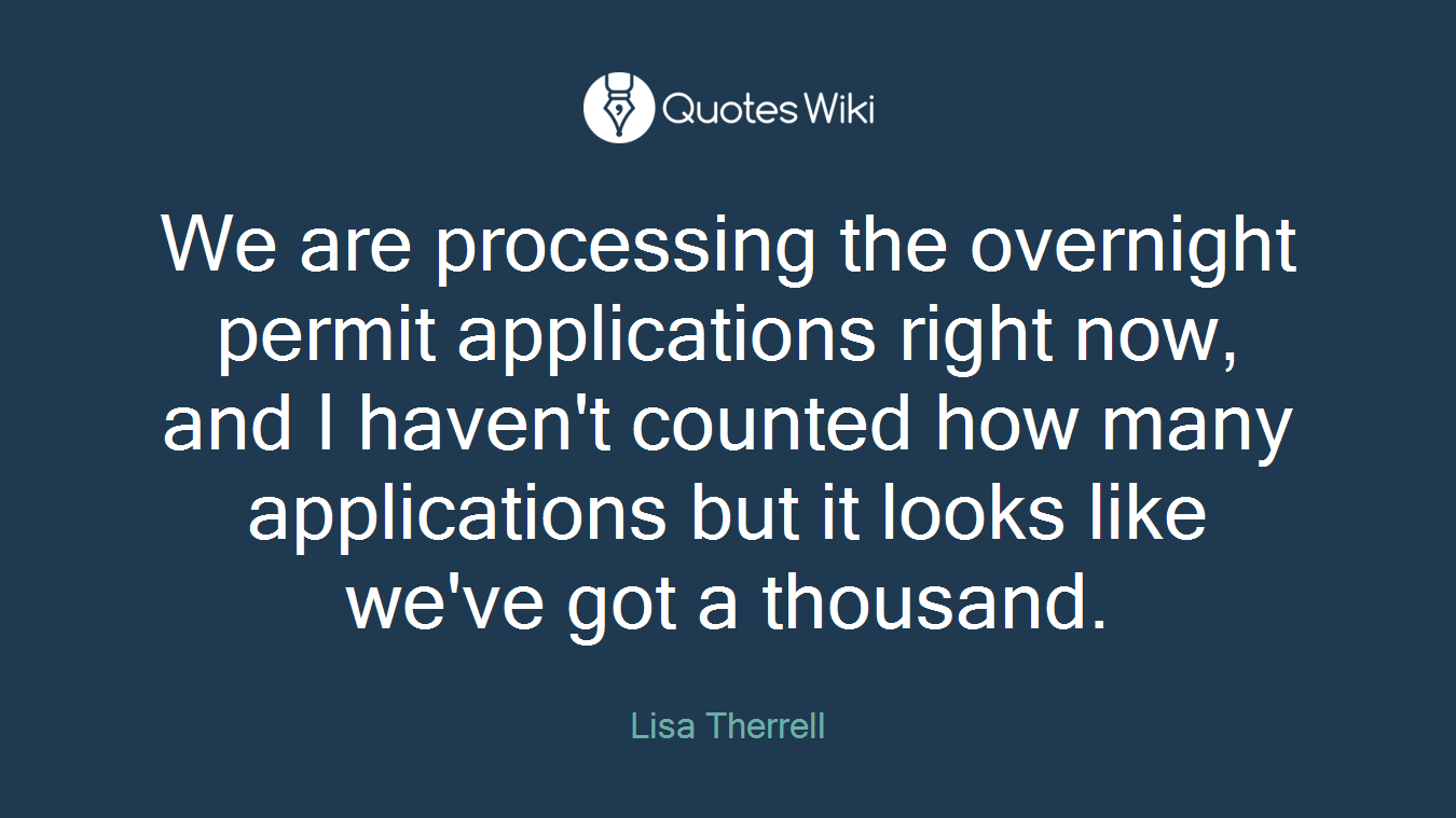 We are processing the overnight permit applications right now, and I haven't counted how many applications but it looks like we've got a thousand.