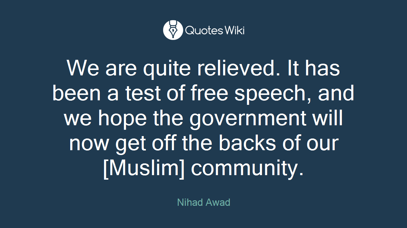We are quite relieved. It has been a test of free speech, and we hope the government will now get off the backs of our [Muslim] community.