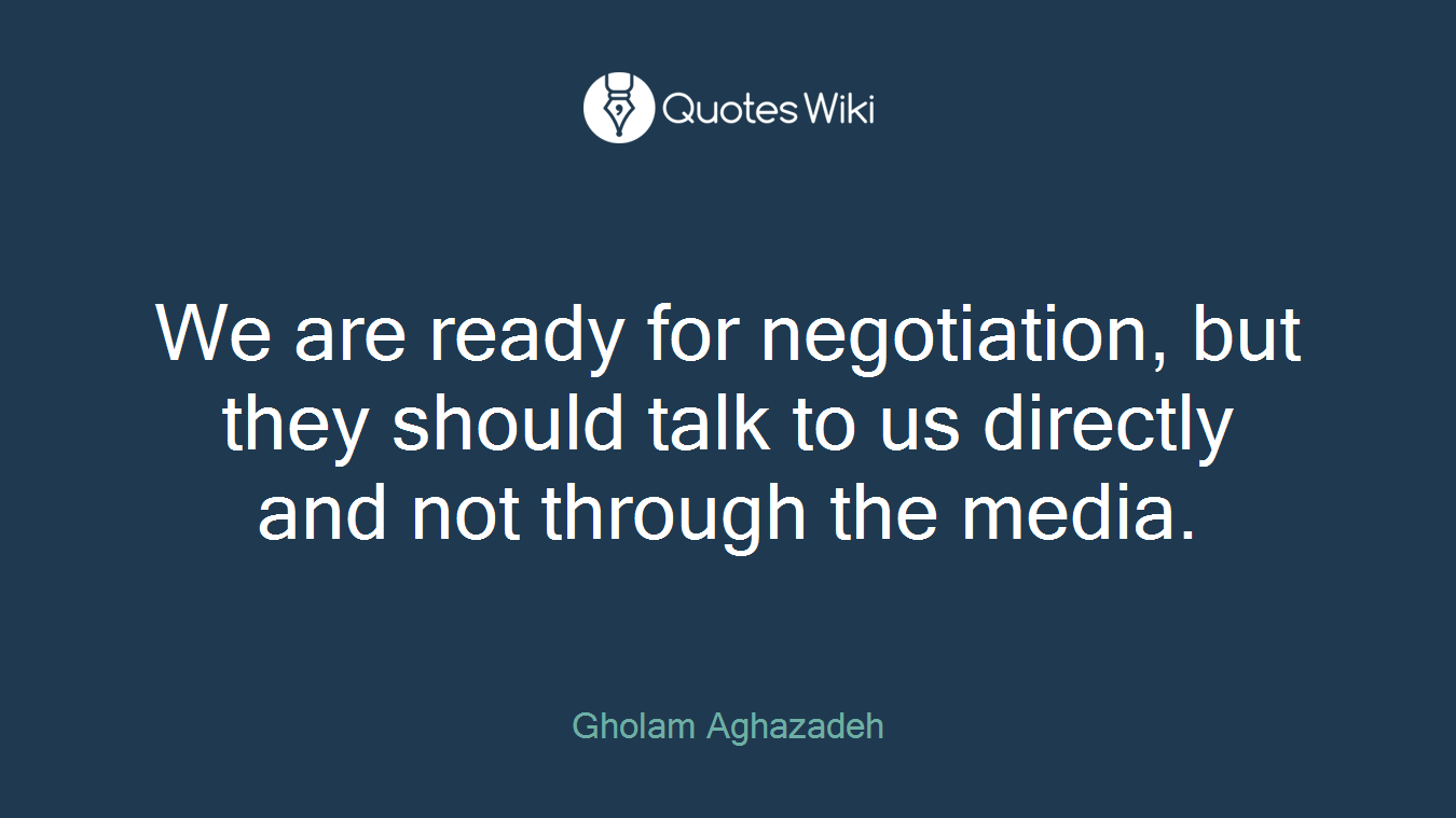 We are ready for negotiation, but they should talk to us directly and not through the media.