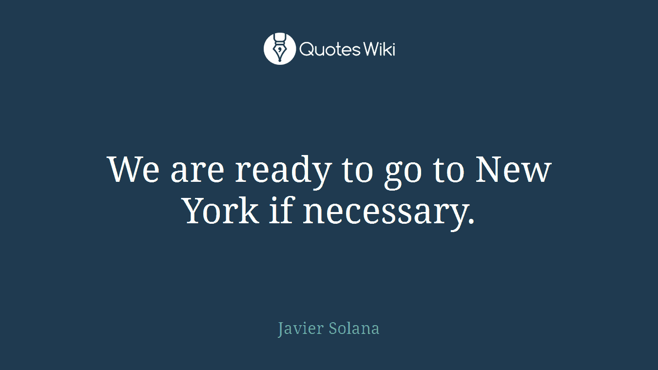We are ready to go to New York if necessary.