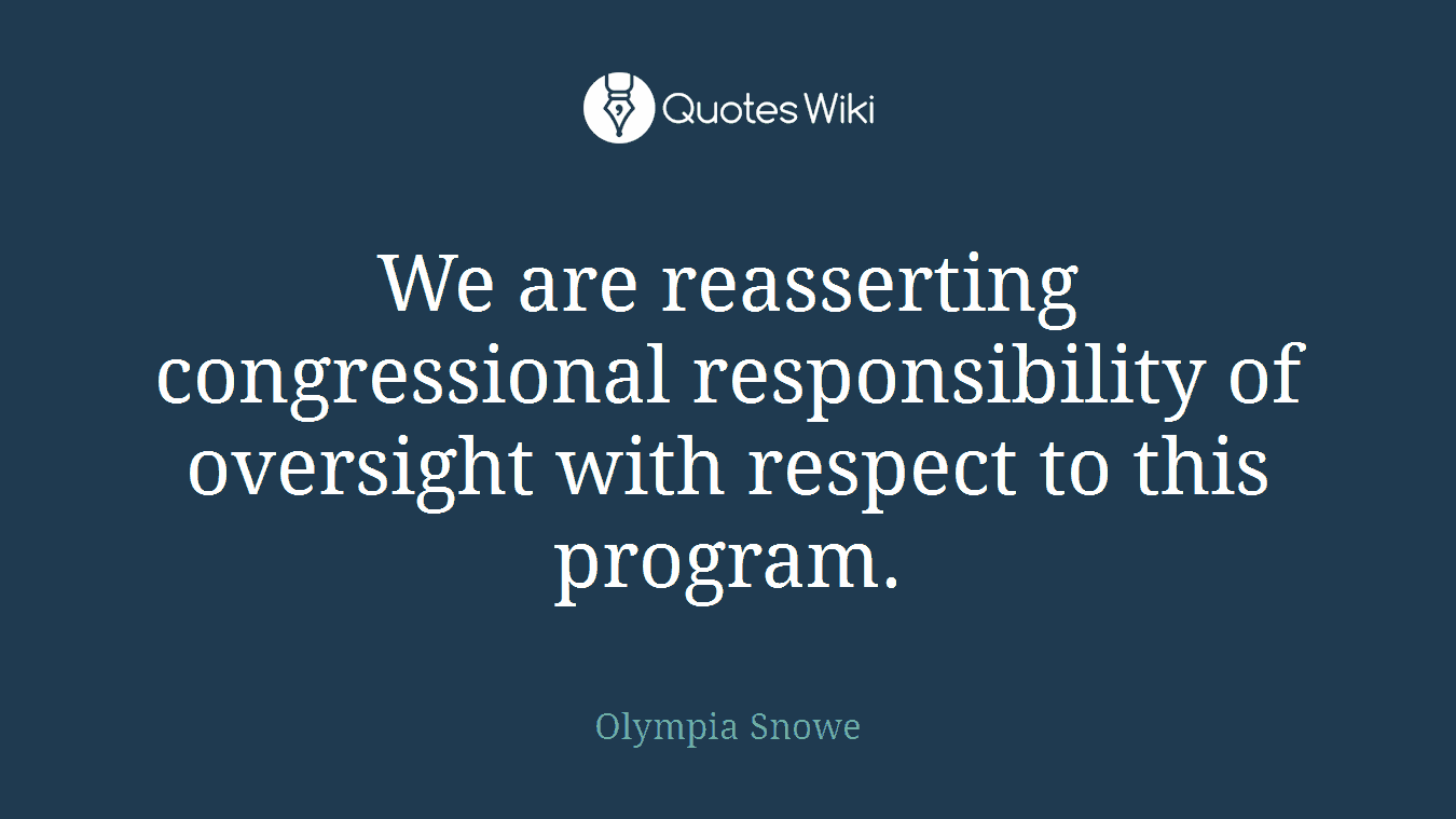 We are reasserting congressional responsibility of oversight with respect to this program.