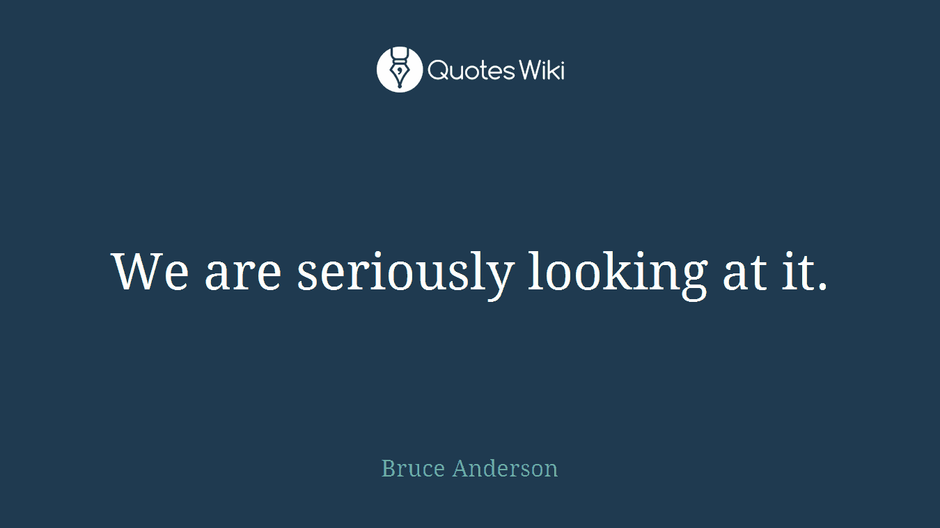 We are seriously looking at it.