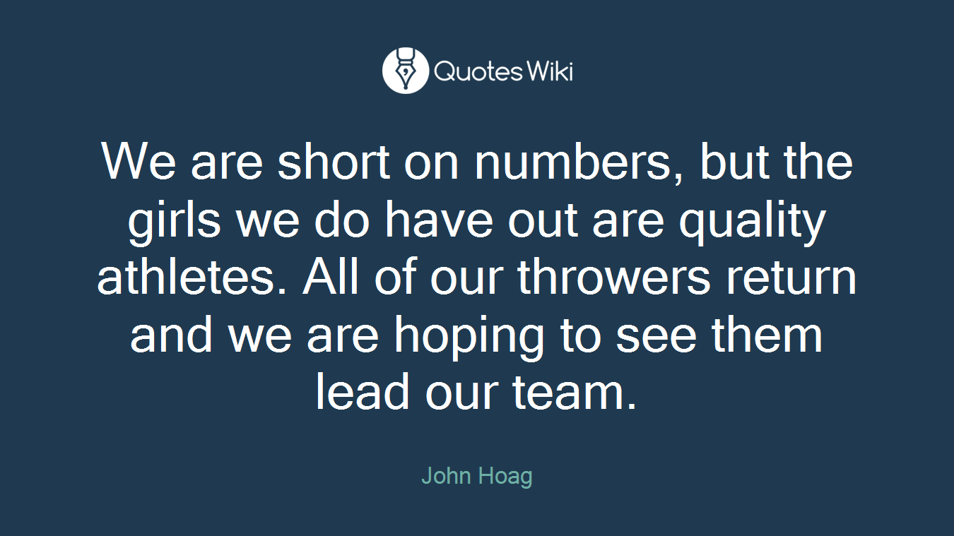 We are short on numbers, but the girls we do have out are quality athletes. All of our throwers return and we are hoping to see them lead our team.