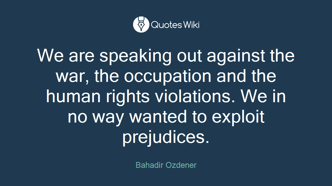We are speaking out against the war, the occupation and the human rights violations. We in no way wanted to exploit prejudices.