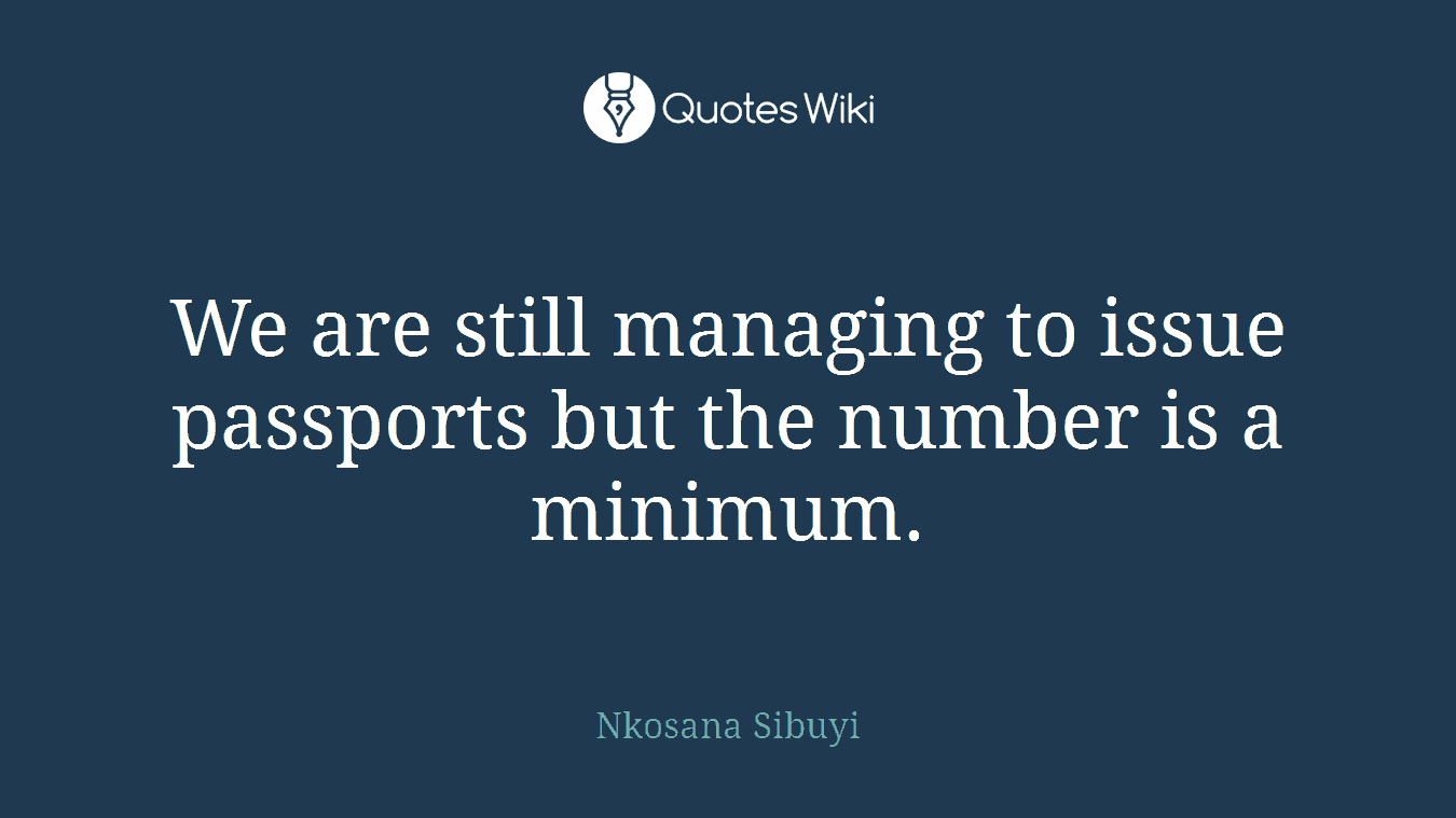 We are still managing to issue passports but the number is a minimum.