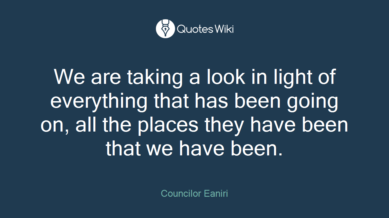 We are taking a look in light of everything that has been going on, all the places they have been that we have been.