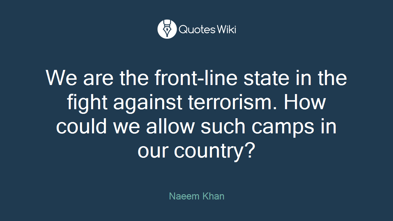 We are the front-line state in the fight against terrorism. How could we allow such camps in our country?