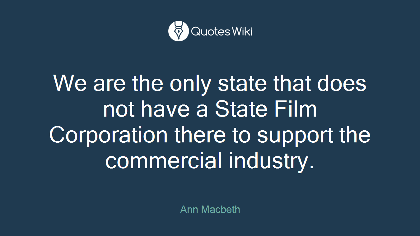 We are the only state that does not have a State Film Corporation there to support the commercial industry.