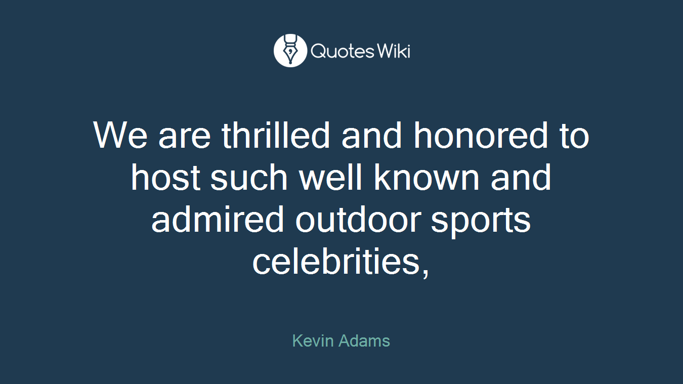 We are thrilled and honored to host such well known and admired outdoor sports celebrities,
