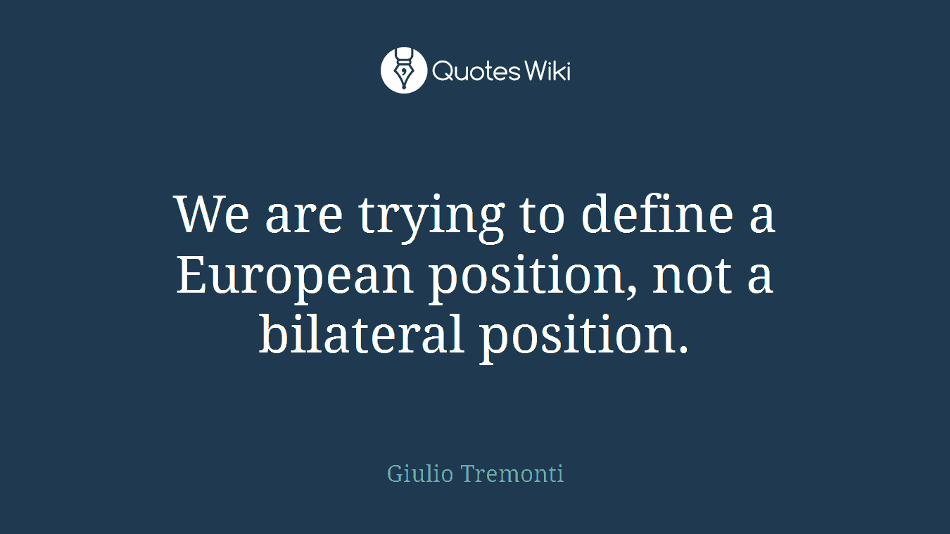 We are trying to define a European position, not a bilateral position.